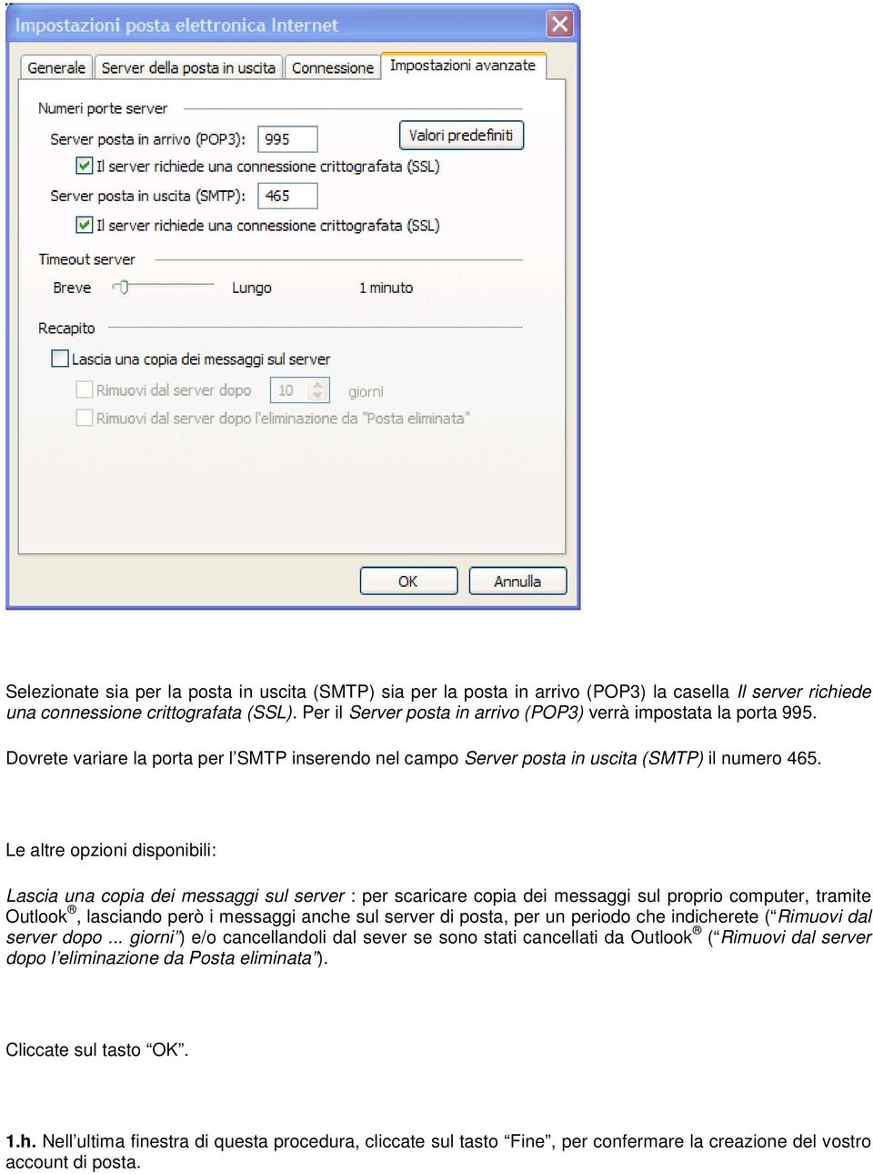 Le altre opzioni disponibili: Lascia una copia dei messaggi sul server : per scaricare copia dei messaggi sul proprio computer, tramite Outlook, lasciando però i messaggi anche sul server di posta,