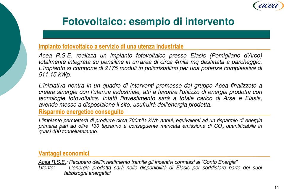 L impianto si compone di 2175 moduli in policristallino per una potenza complessiva di 511,15 kwp.