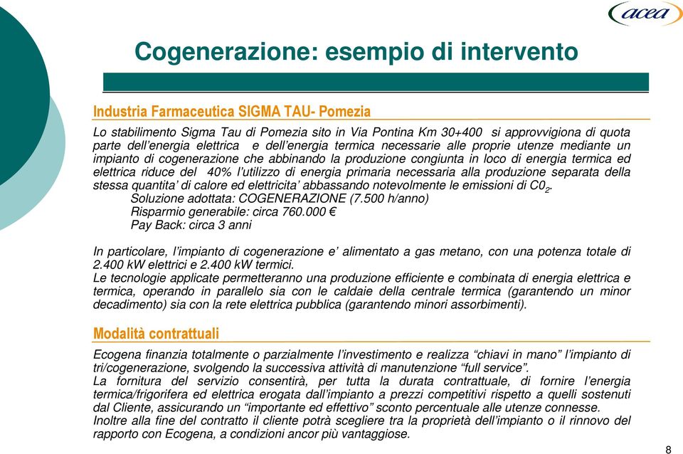 utilizzo di energia primaria necessaria alla produzione separata della stessa quantita di calore ed elettricita abbassando notevolmente le emissioni di C0 2. Soluzione adottata: COGENERAZIONE (7.