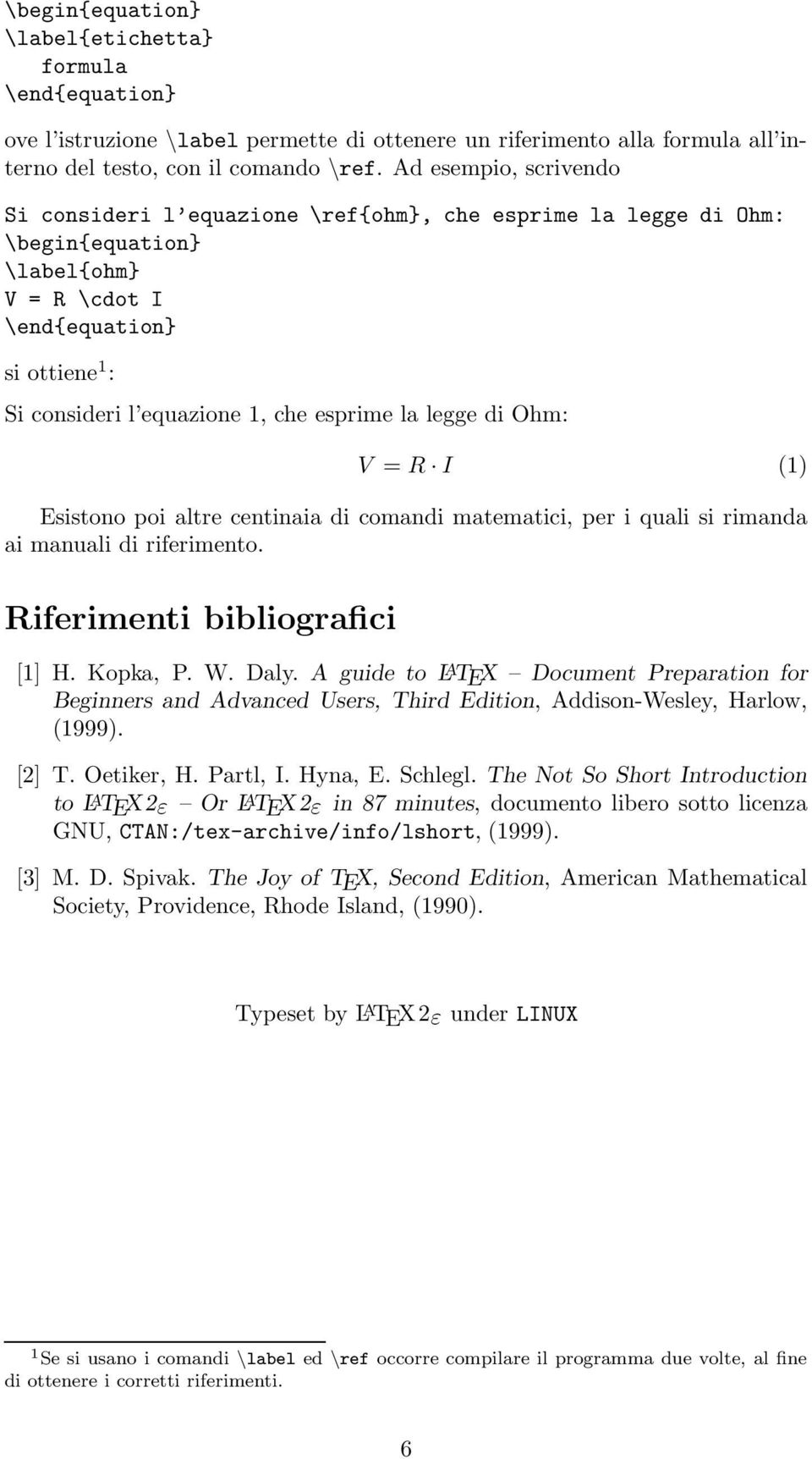 la legge di Ohm: V = R I (1) Esistono poi altre centinaia di comandi matematici, per i quali si rimanda ai manuali di riferimento. Riferimenti bibliografici [1] H. Kopka, P. W. Daly.