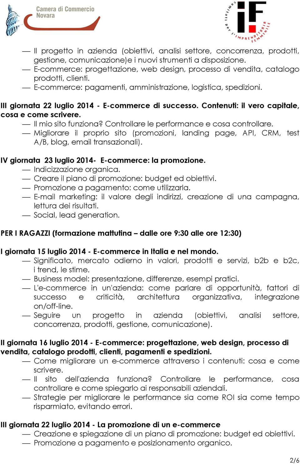 III giornata 22 luglio 2014 - E-commerce di successo. Contenuti: il vero capitale, cosa e come scrivere. Il mio sito funziona? Controllare le performance e cosa controllare.