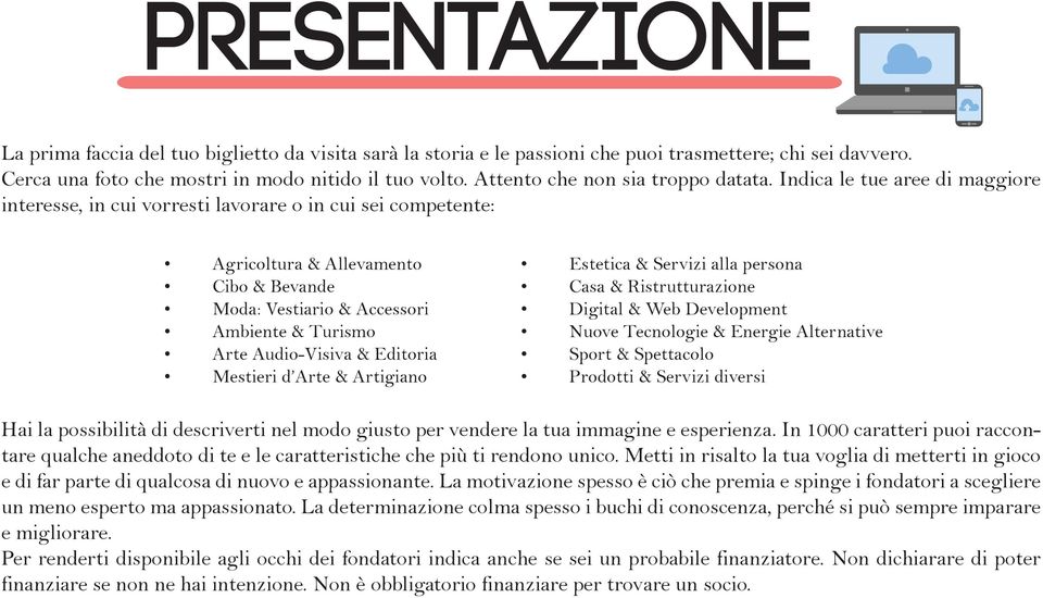 Indica le tue aree di maggiore interesse, in cui vorresti lavorare o in cui sei competente: Agricoltura & Allevamento Cibo & Bevande Moda: Vestiario & Accessori Ambiente & Turismo Arte Audio-Visiva &