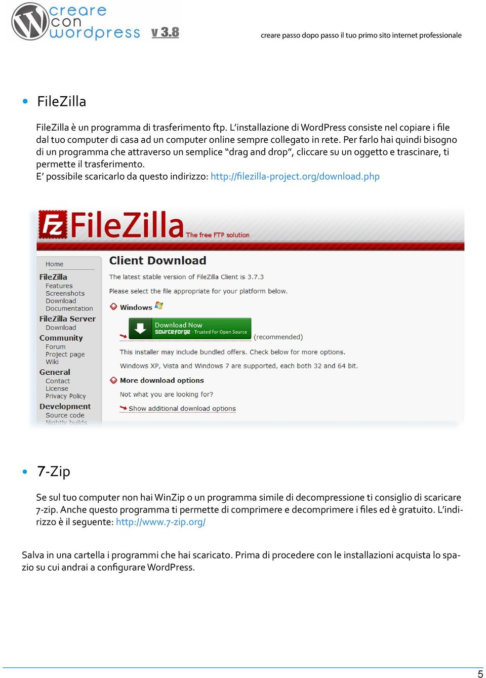 E possibile scaricarlo da questo indirizzo: http://filezilla-project.org/download.php 7-Zip Se sul tuo computer non hai WinZip o un programma simile di decompressione ti consiglio di scaricare 7-zip.