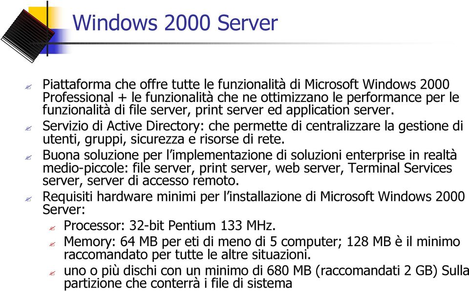 Buona soluzione per l implementazione di soluzioni enterprise in realtà medio-piccole: file server, print server, web server, Terminal Services server, server di accesso remoto.