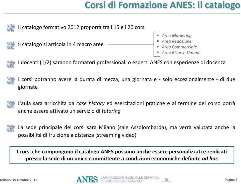 aula sarà arricchita da case history ed esercitazioni pratiche e al termine del corso potrà anche essere attivato un servizio di tutoring La sede principale dei corsi sarà Milano (sale Assolombarda),