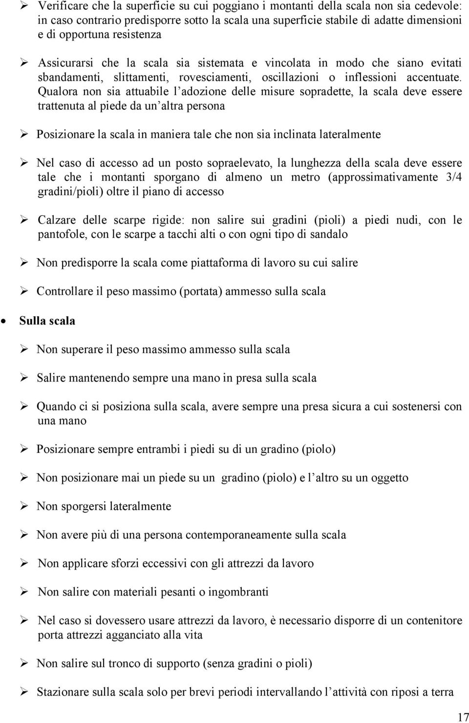 Qualora non sia attuabile l adozione delle misure sopradette, la scala deve essere trattenuta al piede da un altra persona Posizionare la scala in maniera tale che non sia inclinata lateralmente Nel