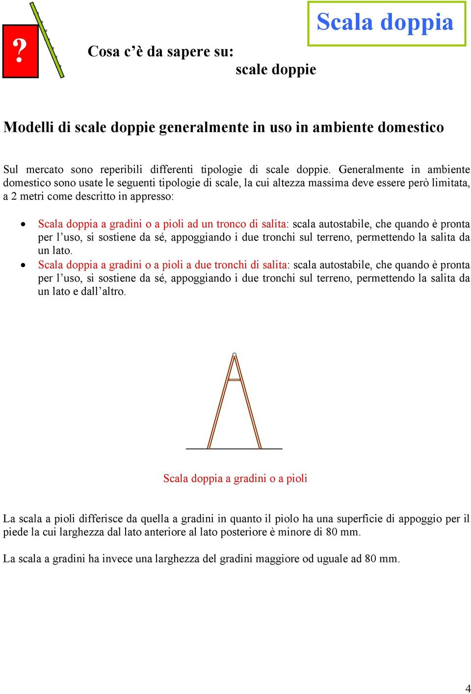 ad un tronco di salita: scala autostabile, che quando è pronta per l uso, si sostiene da sé, appoggiando i due tronchi sul terreno, permettendo la salita da un lato.