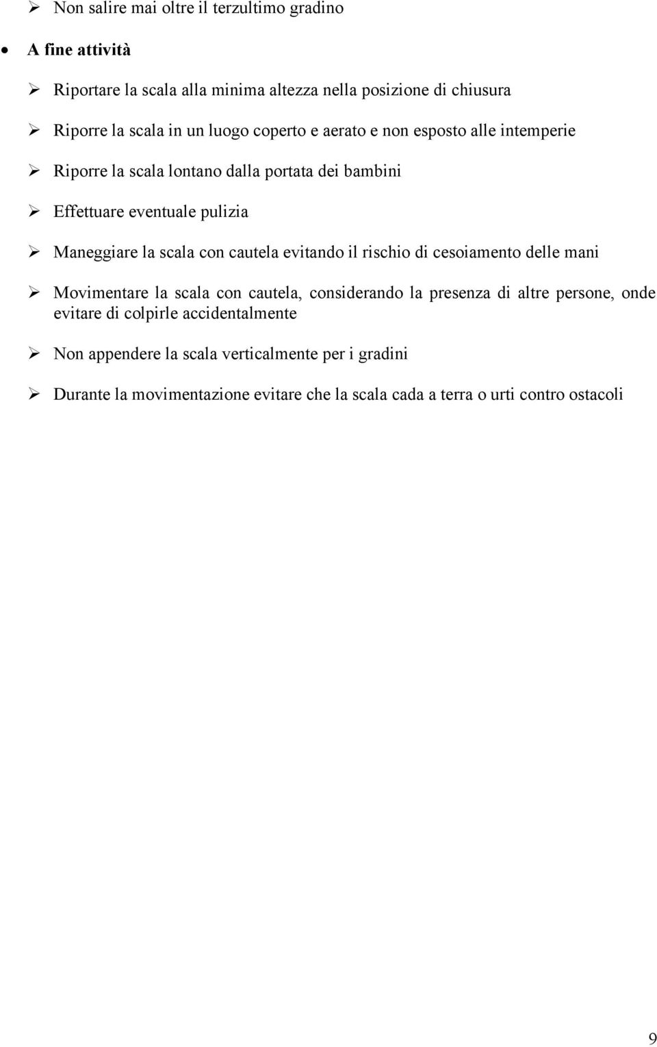 con cautela evitando il rischio di cesoiamento delle mani Movimentare la scala con cautela, considerando la presenza di altre persone, onde evitare di