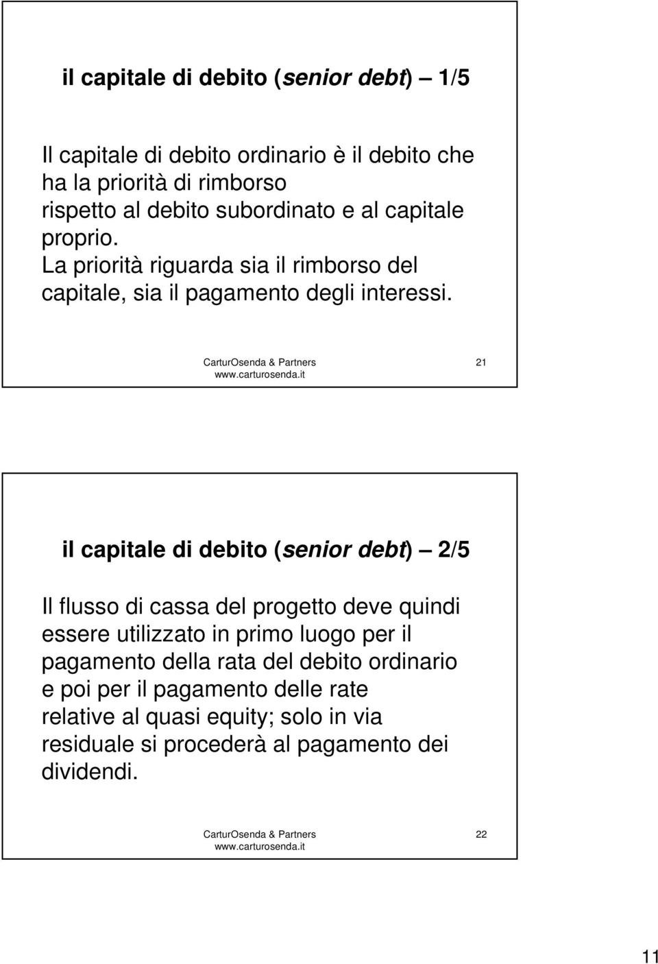 21 il capitale di debito (senior debt) 2/5 Il flusso di cassa del progetto deve quindi essere utilizzato in primo luogo per il pagamento