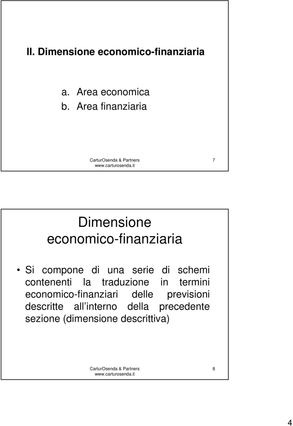 serie di schemi contenenti la traduzione in termini economico-finanziari