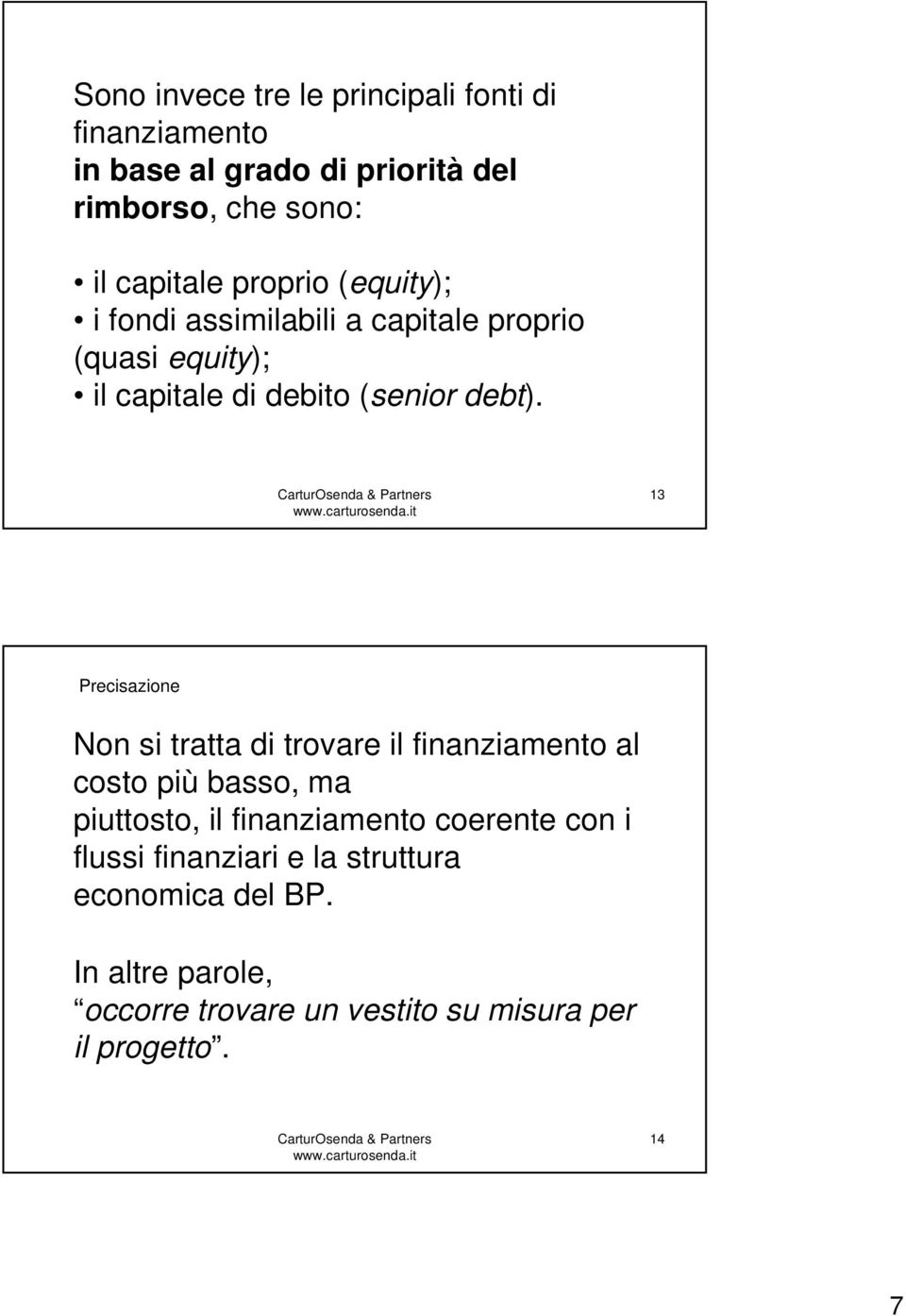 13 Precisazione Non si tratta di trovare il finanziamento al costo più basso, ma piuttosto, il finanziamento coerente