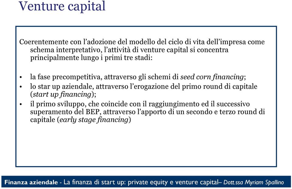 primo round di capitale (start up financing); il primo sviluppo, che coincide con il raggiungimento ed il successivo superamento del BEP, attraverso l apporto