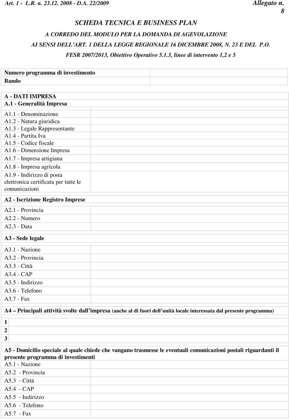 5 - Codice fiscale A.6 - Dimesioe Impresa A.7 - Impresa artigiaa A.8 - Impresa agricola A.9 - Idirizzo di posta elettroica certificata per tutte le comuicazioi A - Iscrizioe Registro Imprese A.