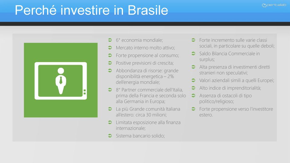 Saldo Bilancia Commerciale in surplus; Alta presenza di investimenti diretti stranieri non speculativi; Valori aziendali simili a quelli Europei; Alto indice di imprenditorialità; Assenza di ostacoli