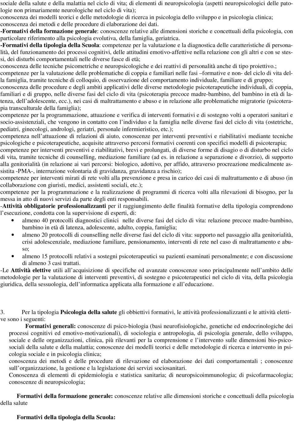 -Formativi della formazione generale: conoscenze relative alle dimensioni storiche e concettuali della psicologia, con particolare riferimento alla psicologia evolutiva, della famiglia, geriatrica.