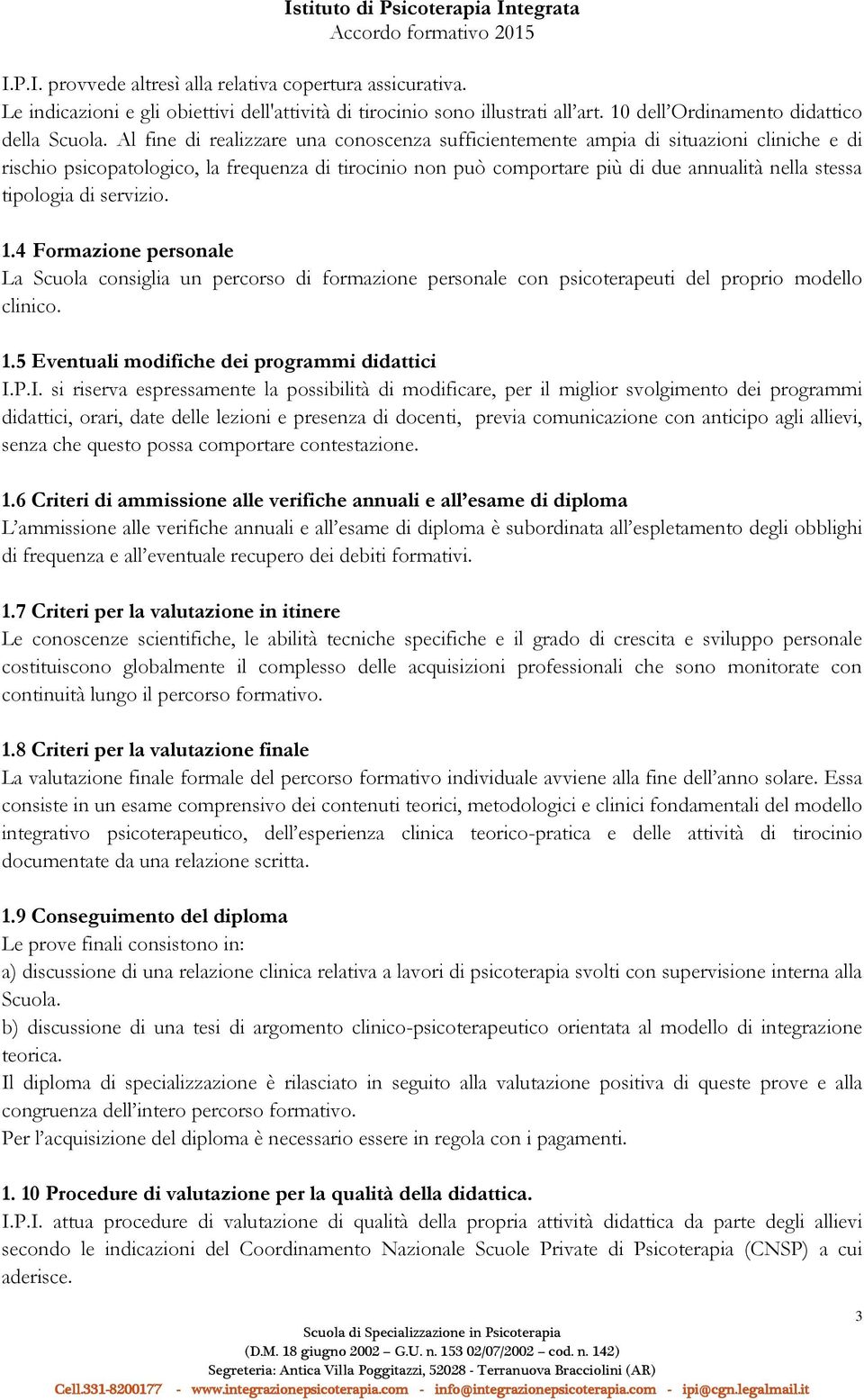 tipologia di servizio. 1.4 Formazione personale La Scuola consiglia un percorso di formazione personale con psicoterapeuti del proprio modello clinico. 1.5 Eventuali modifiche dei programmi didattici I.