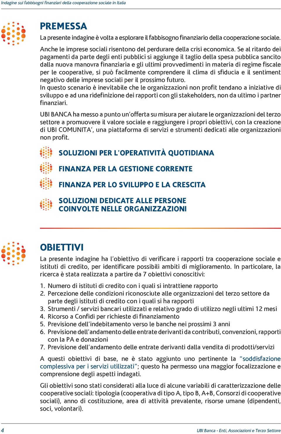 le cooperative, si può facilmente comprendere il clima di sfiducia e il sentiment negativo delle imprese sociali per il prossimo futuro.