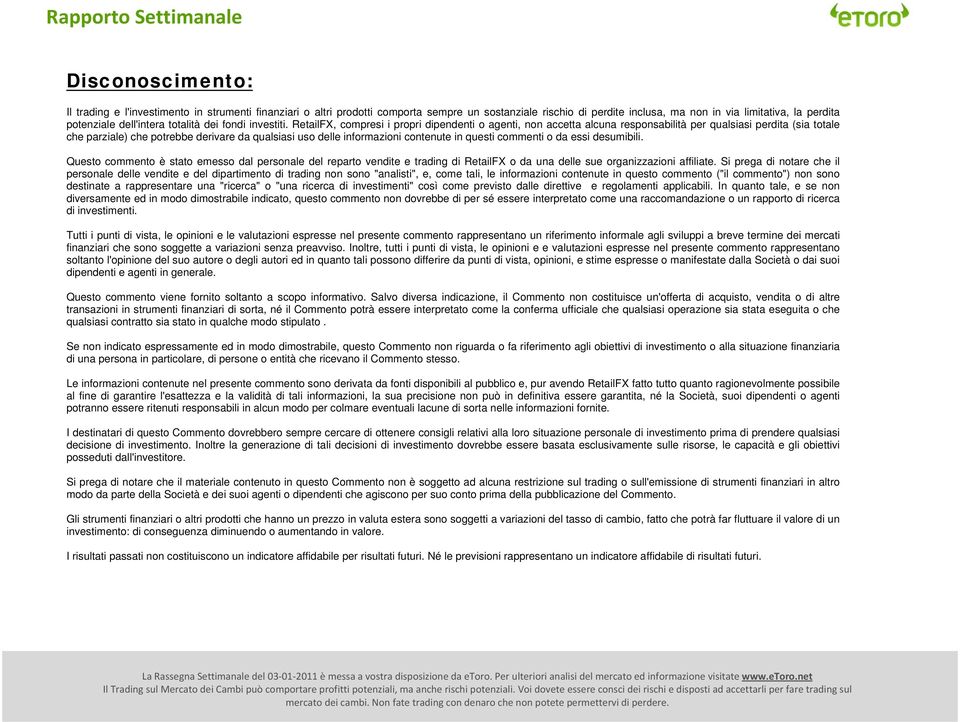 RetailFX, compresi i propri dipendenti o agenti, non accetta alcuna responsabilità per qualsiasi perdita (sia totale che parziale) che potrebbe derivare da qualsiasi uso delle informazioni contenute