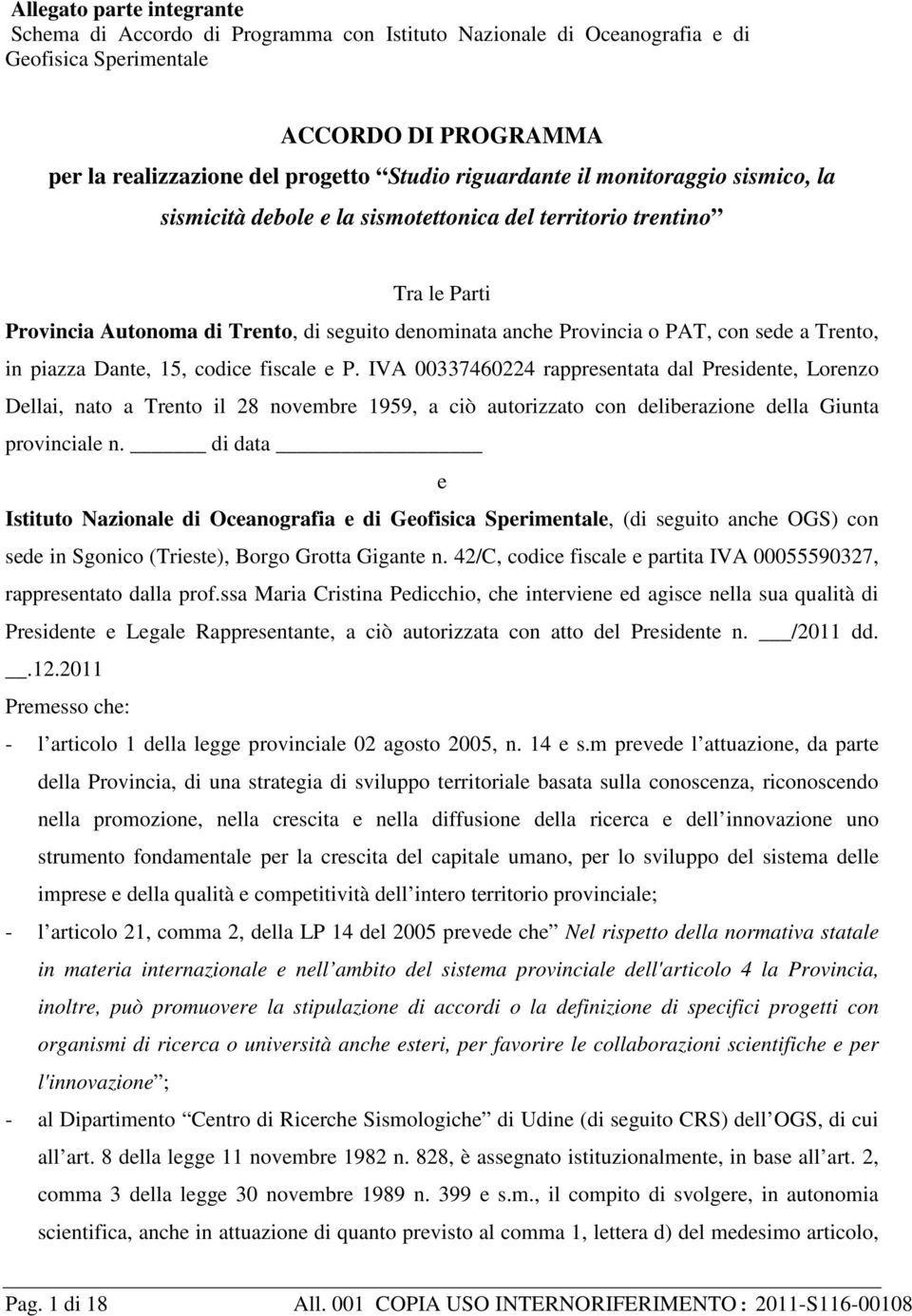 piazza Dante, 15, codice fiscale e P. IVA 00337460224 rappresentata dal Presidente, Lorenzo Dellai, nato a Trento il 28 novembre 1959, a ciò autorizzato con deliberazione della Giunta provinciale n.
