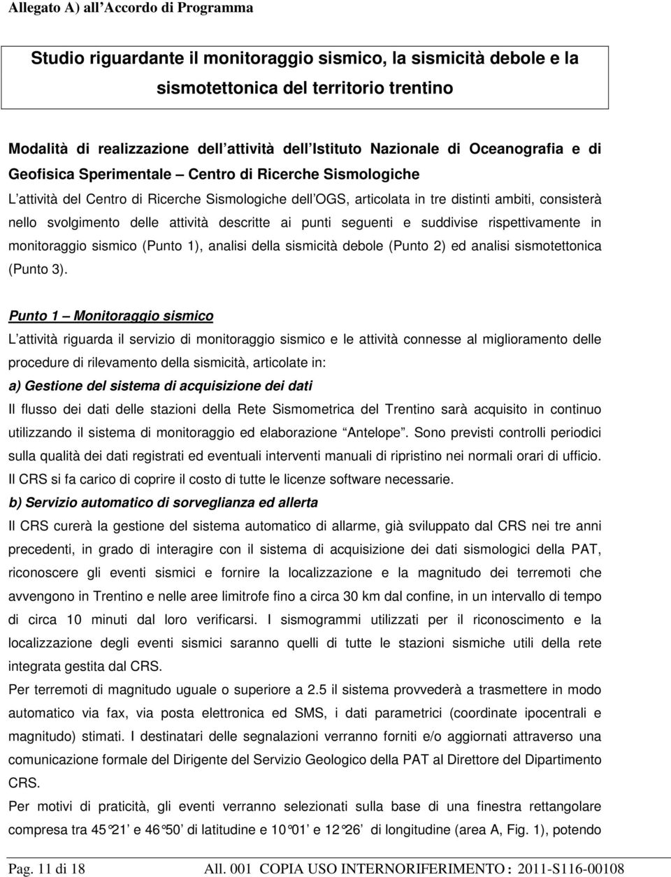 svolgimento delle attività descritte ai punti seguenti e suddivise rispettivamente in monitoraggio sismico (Punto 1), analisi della sismicità debole (Punto 2) ed analisi sismotettonica (Punto 3).