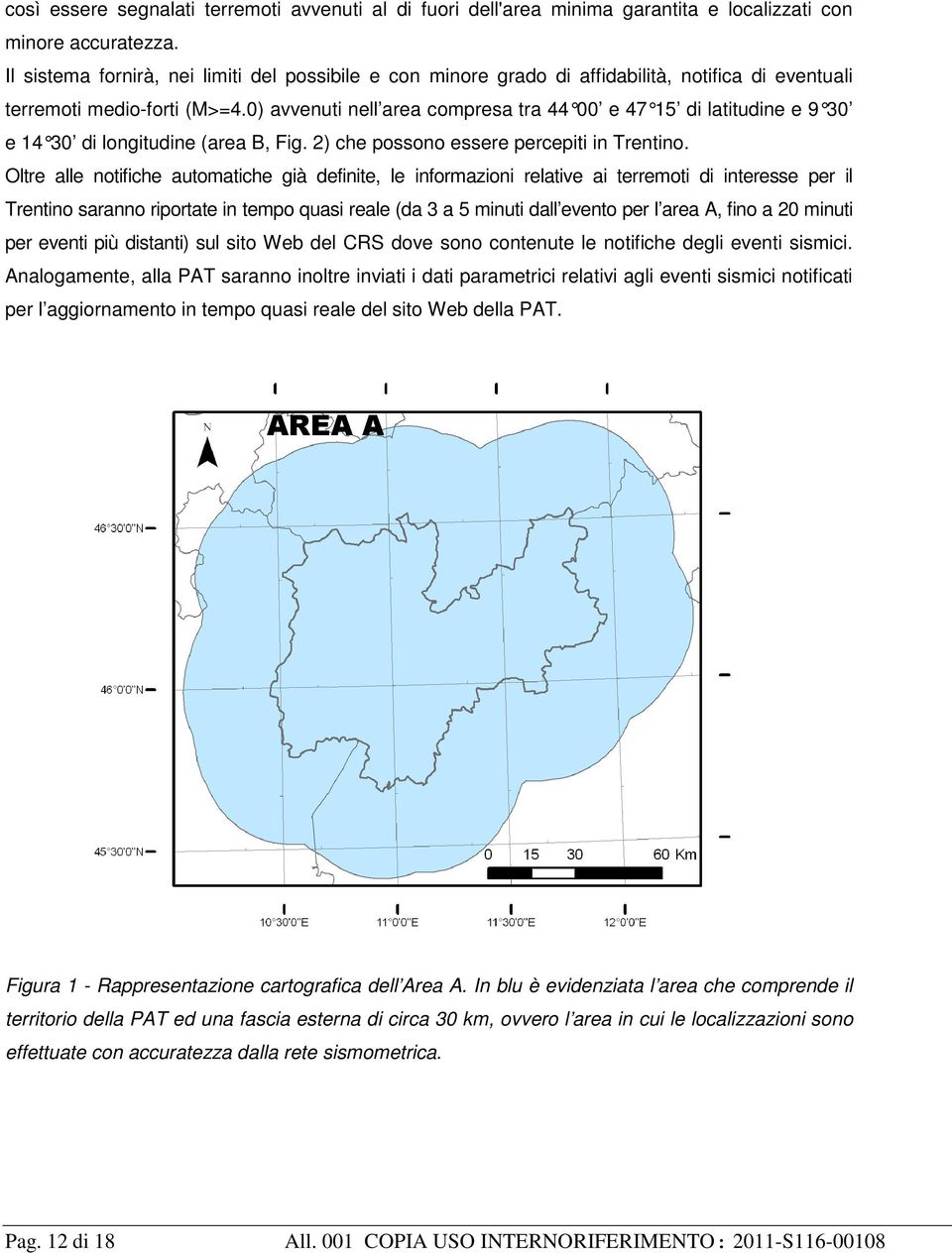 0) avvenuti nell area compresa tra 44 00 e 47 15 di latitudine e 9 30 e 14 30 di longitudine (area B, Fig. 2) che posson o essere percepiti in Trentino.