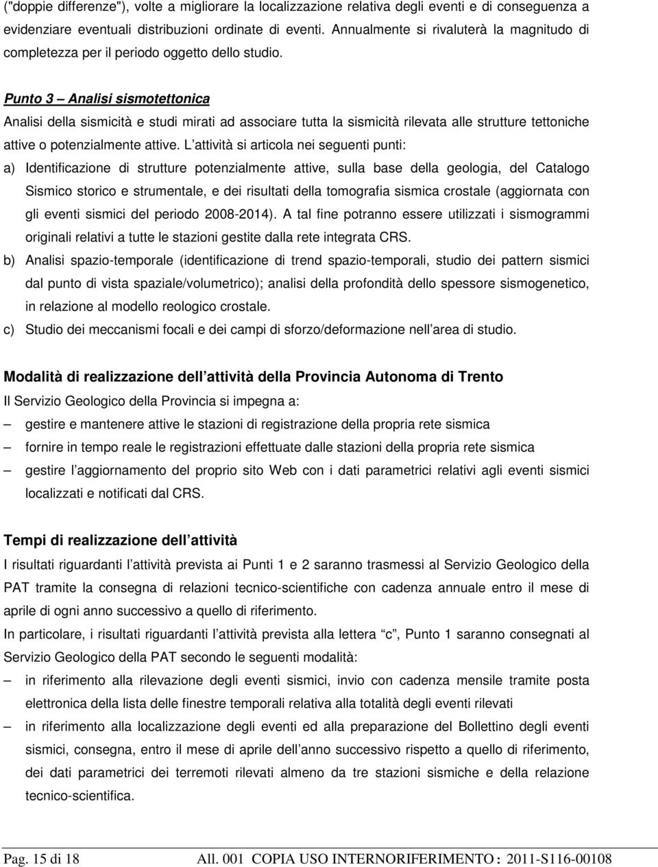 Punto 3 Analisi sismotettonica Analisi della sismicità e studi mirati ad associare tutta la sismicità rilevata alle strutture tettoniche attive o potenzialmente attive.