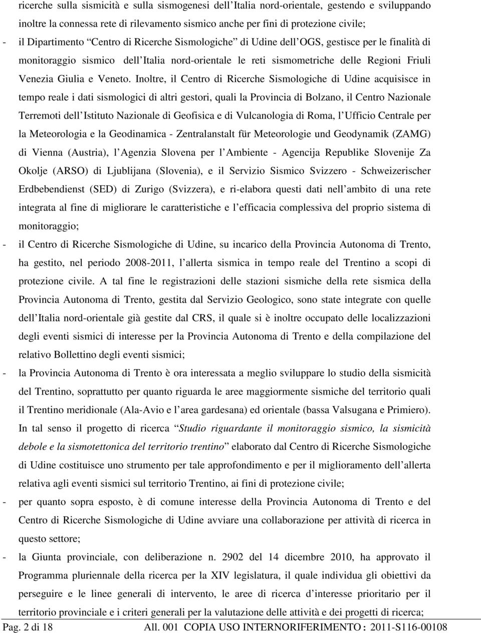 Inoltre, il Centro di Ricerche Sismologiche di Udine acquisisce in tempo reale i dati sismologici di altri gestori, quali la Provincia di Bolzano, il Centro Nazionale Terremoti dell Istituto