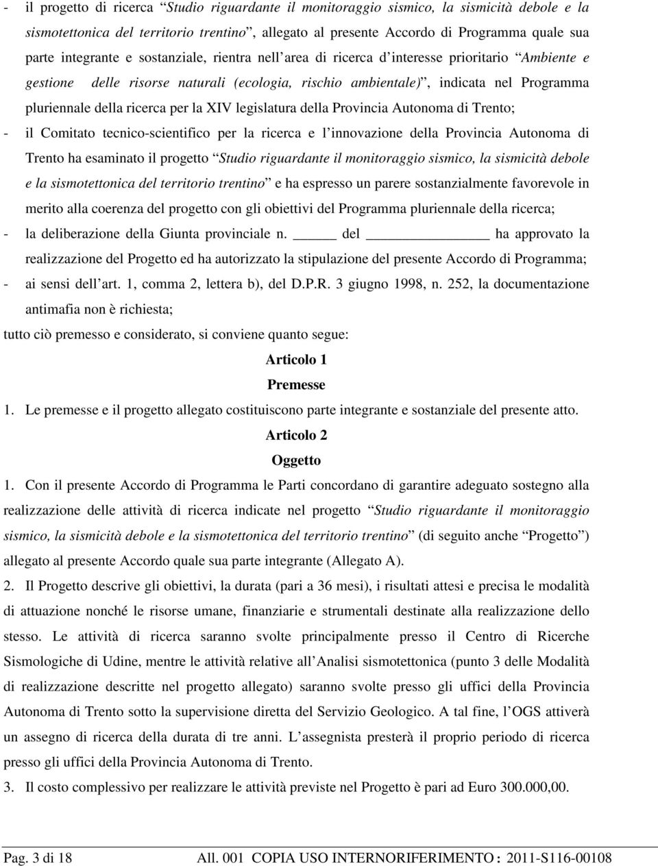 ricerca per la XIV legislatura della Provincia Autonoma di Trento; - il Comitato tecnico-scientifico per la ricerca e l innovazione della Provincia Autonoma di Trento ha esaminato il progetto Studio