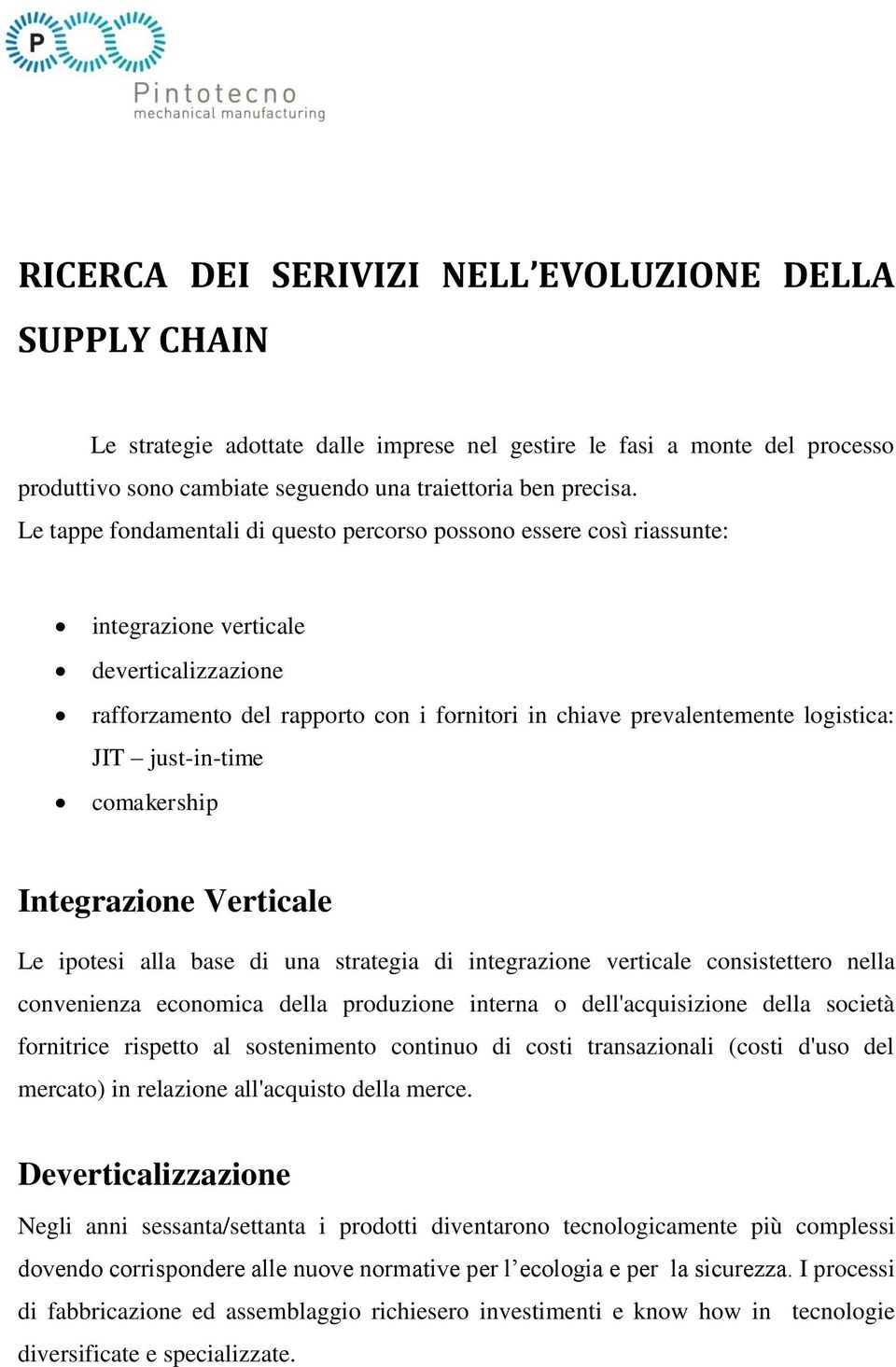 just-in-time comakership Integrazione Verticale Le ipotesi alla base di una strategia di integrazione verticale consistettero nella convenienza economica della produzione interna o dell'acquisizione