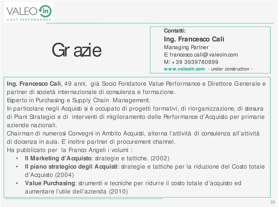 In particolare negli Acquisti si è occupato di progetti formativi, di riorganizzazione, di stesura di Piani Strategici e di interventi di miglioramento delle Performance d Acquisto per primarie