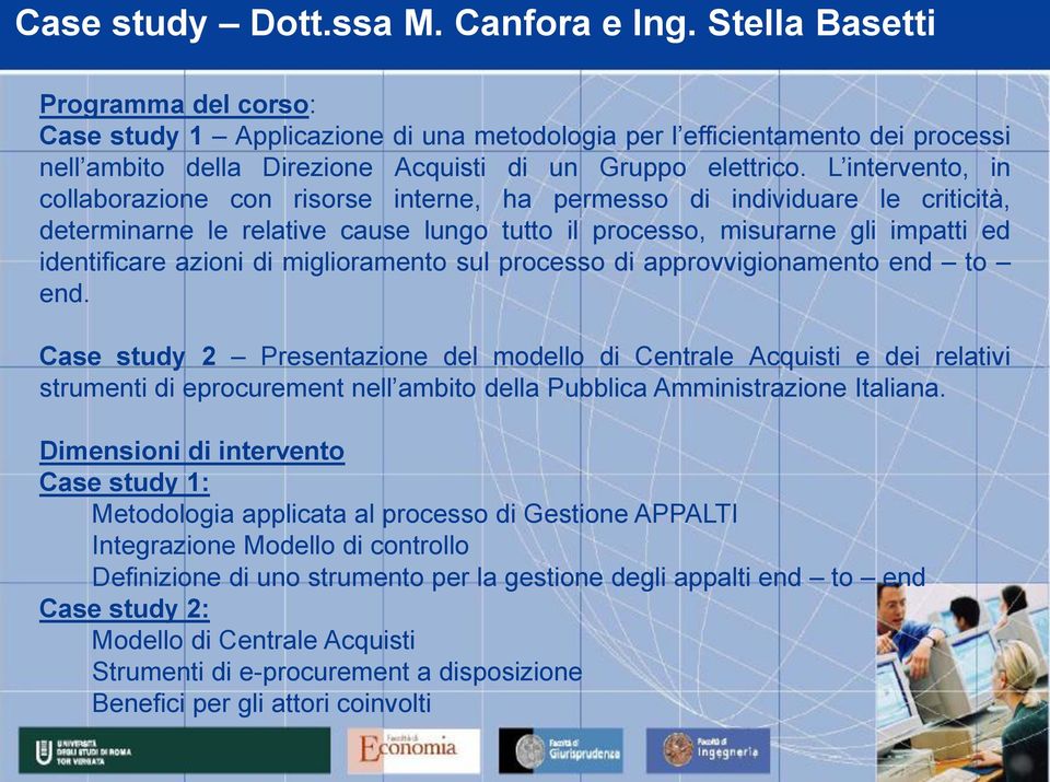 L intervento, in collaborazione con risorse interne, ha permesso di individuare le criticità, determinarne le relative cause lungo tutto il processo, misurarne gli impatti ed identificare azioni di