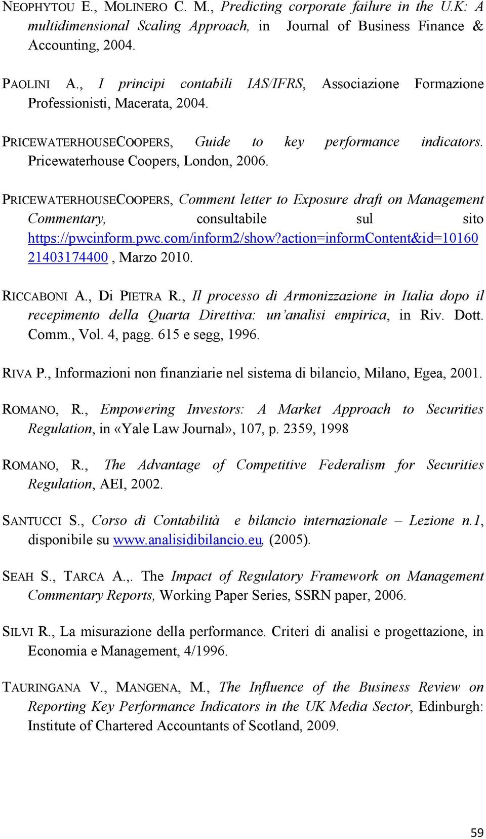 PRICEWATERHOUSECOOPERS, Comment letter to Exposure draft on Management Commentary, consultabile sul sito https://pwcinform.pwc.com/inform2/show?action=informcontent&id=10160 21403174400, Marzo 2010.
