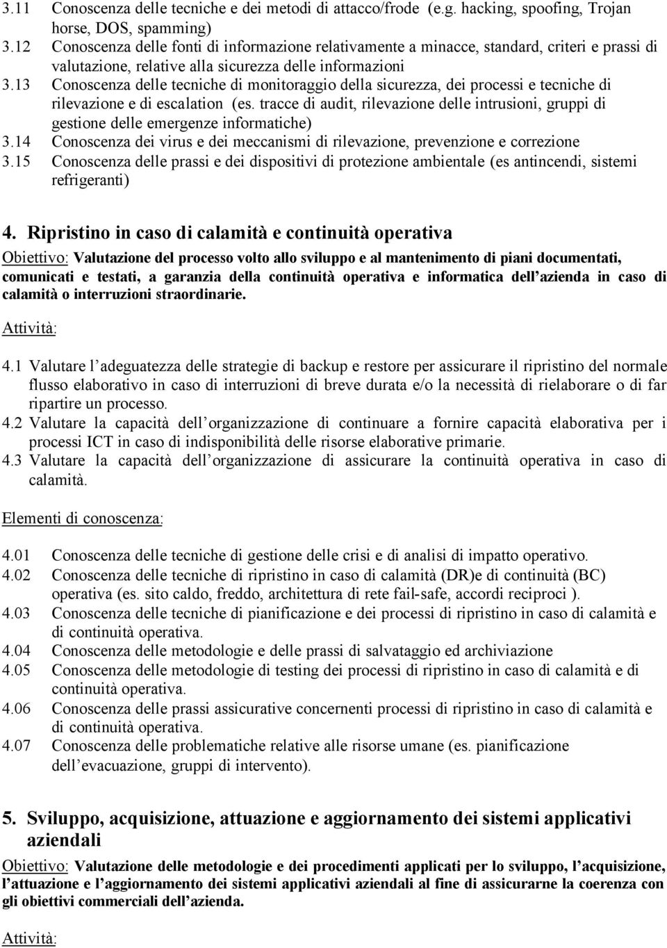 13 Conoscenza delle tecniche di monitoraggio della sicurezza, dei processi e tecniche di rilevazione e di escalation (es.