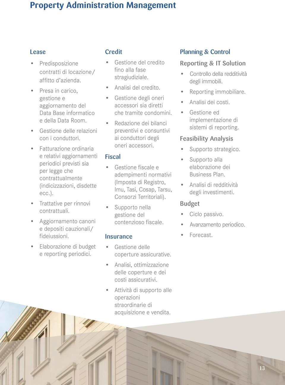 Trattative per rinnovi contrattuali. Aggiornamento canoni e depositi cauzionali/ fideiussioni. Elaborazione di budget e reporting periodici. Credit Gestione del credito fino alla fase stragiudiziale.