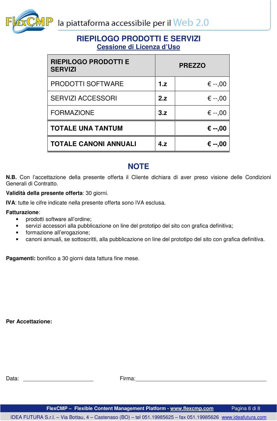 Validità della presente offerta: 30 giorni. IVA: tutte le cifre indicate nella presente offerta sono IVA esclusa.