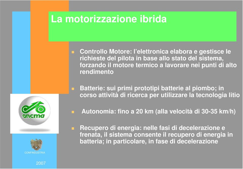 di ricerca per utilizzare la tecnologia litio Autonomia: fino a 20 km (alla velocità di 30-35 km/h) Recupero di energia:
