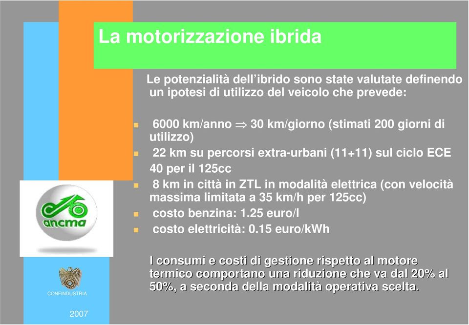 modalità elettrica (con velocità massima limitata a 35 km/h per 125cc) costo benzina: 1.25 euro/l costo elettricità: 0.