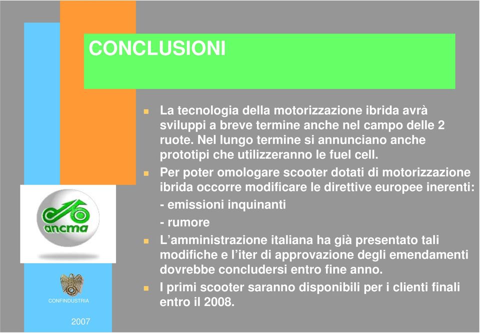 Per poter omologare scooter dotati di motorizzazione ibrida occorre modificare le direttive europee inerenti: - emissioni inquinanti -