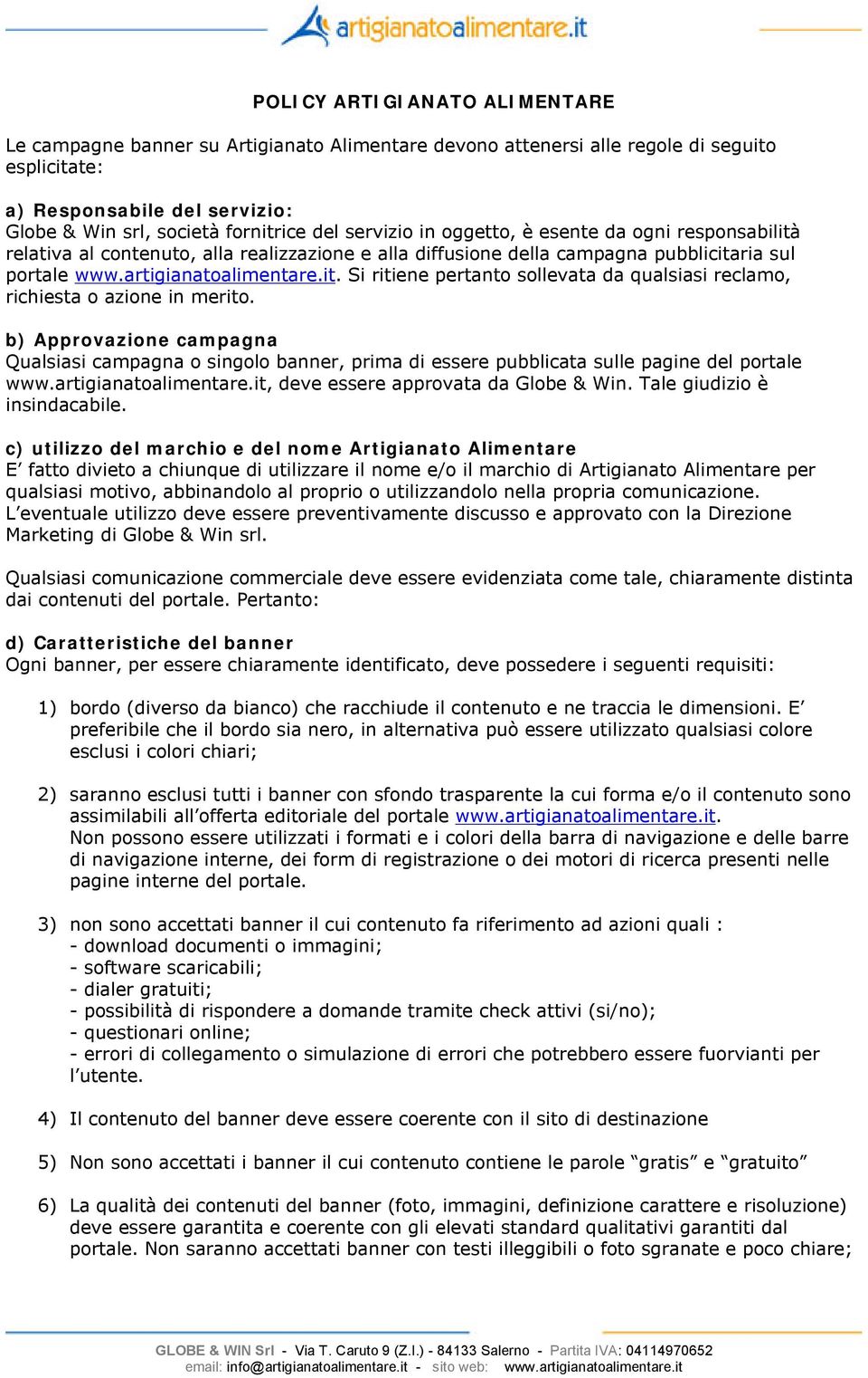 b) Approvazione campagna Qualsiasi campagna o singolo banner, prima di essere pubblicata sulle pagine del portale www.artigianatoalimentare.it, deve essere approvata da Globe & Win.