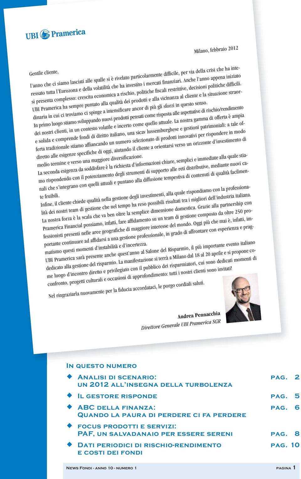 UBI Pramerica ha sempre puntato alla qualità dei prodotti e alla vicinanza al cliente e la situazione straordinaria in cui ci troviamo ci spinge a intensificare ancor di più gli sforzi in questo