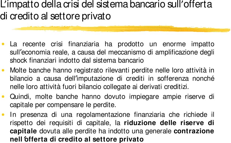 nonché nelle loro attività fuori bilancio collegate ai derivati creditizi. Quindi, molte banche hanno dovuto impiegare ampie riserve di capitale per compensare le perdite.