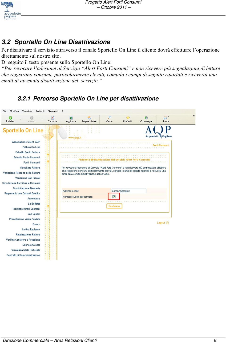 Di seguito il testo presente sullo Sportello On Line: Per revocare l adesione al Servizio Alert Forti Consumi e non ricevere più segnalazioni