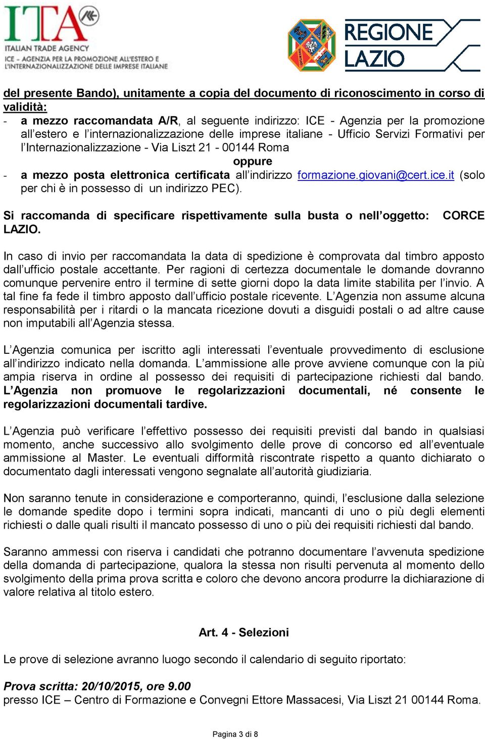 formazione.giovani@cert.ice.it (solo per chi è in possesso di un indirizzo PEC). Si raccomanda di specificare rispettivamente sulla busta o nell oggetto: LAZIO.