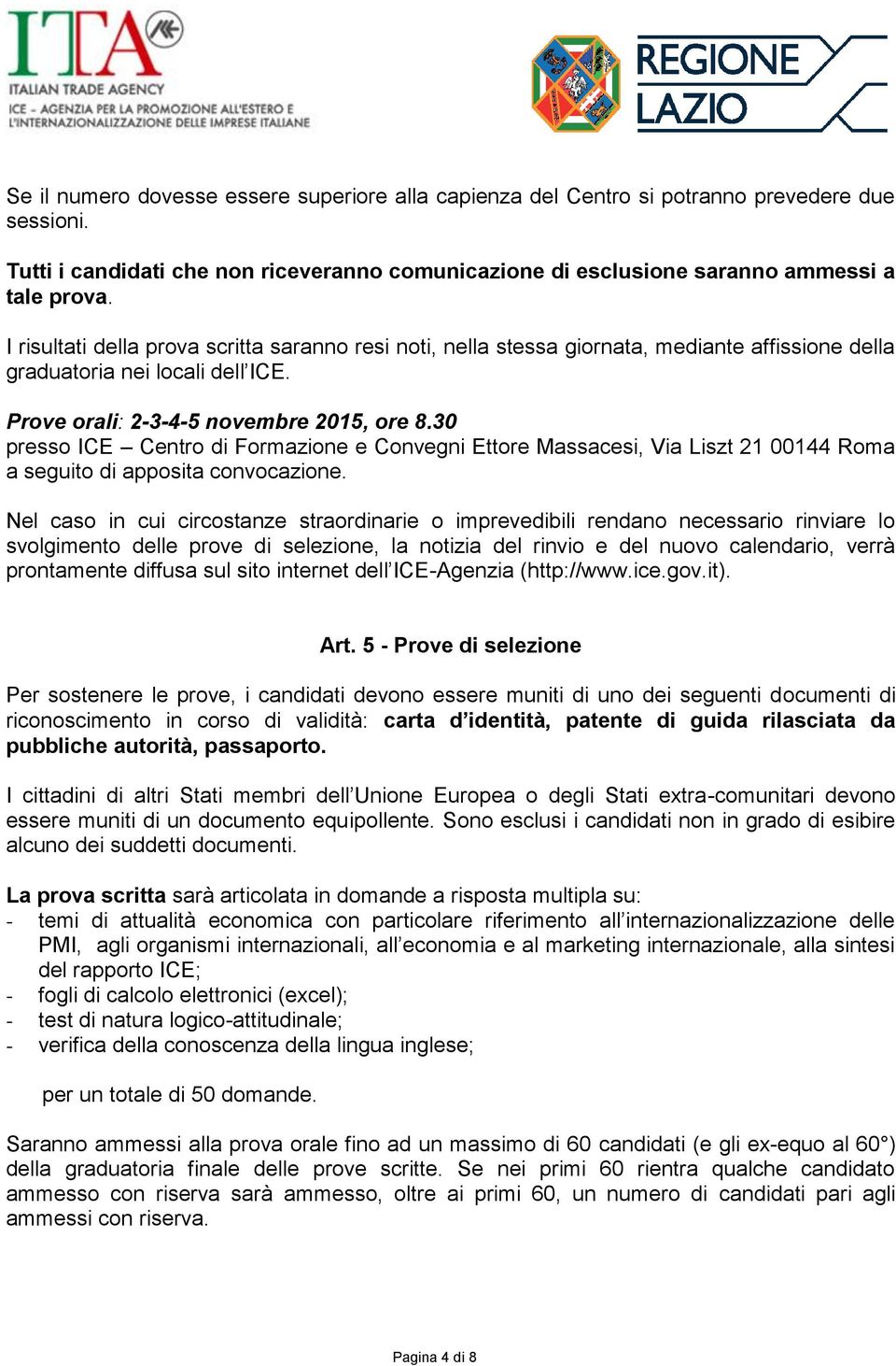 30 presso ICE Centro di Formazione e Convegni Ettore Massacesi, Via Liszt 21 00144 Roma a seguito di apposita convocazione.