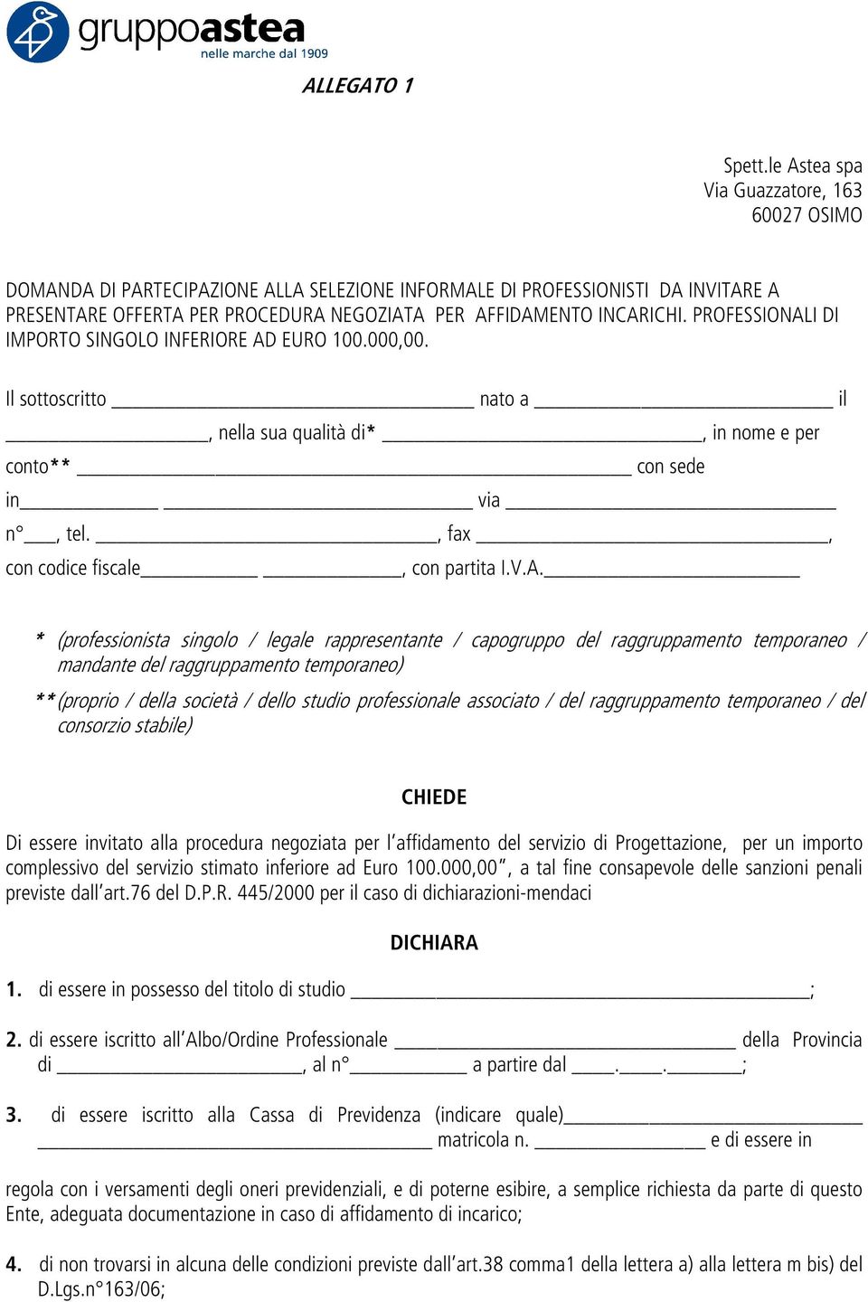 PROFESSIONALI DI IMPORTO SINGOLO INFERIORE AD EURO 100.000,00. Il sottoscritto nato a il, nella sua qualità di*, in nome e per conto** con sede in via n, tel., fax, con codice fiscale, con partita I.