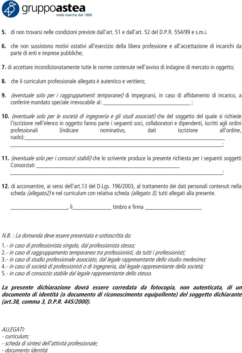 di accettare incondizionatamente tutte le norme contenute nell avviso di indagine di mercato in oggetto; 8. che il curriculum professionale allegato è autentico e veritiero; 9.