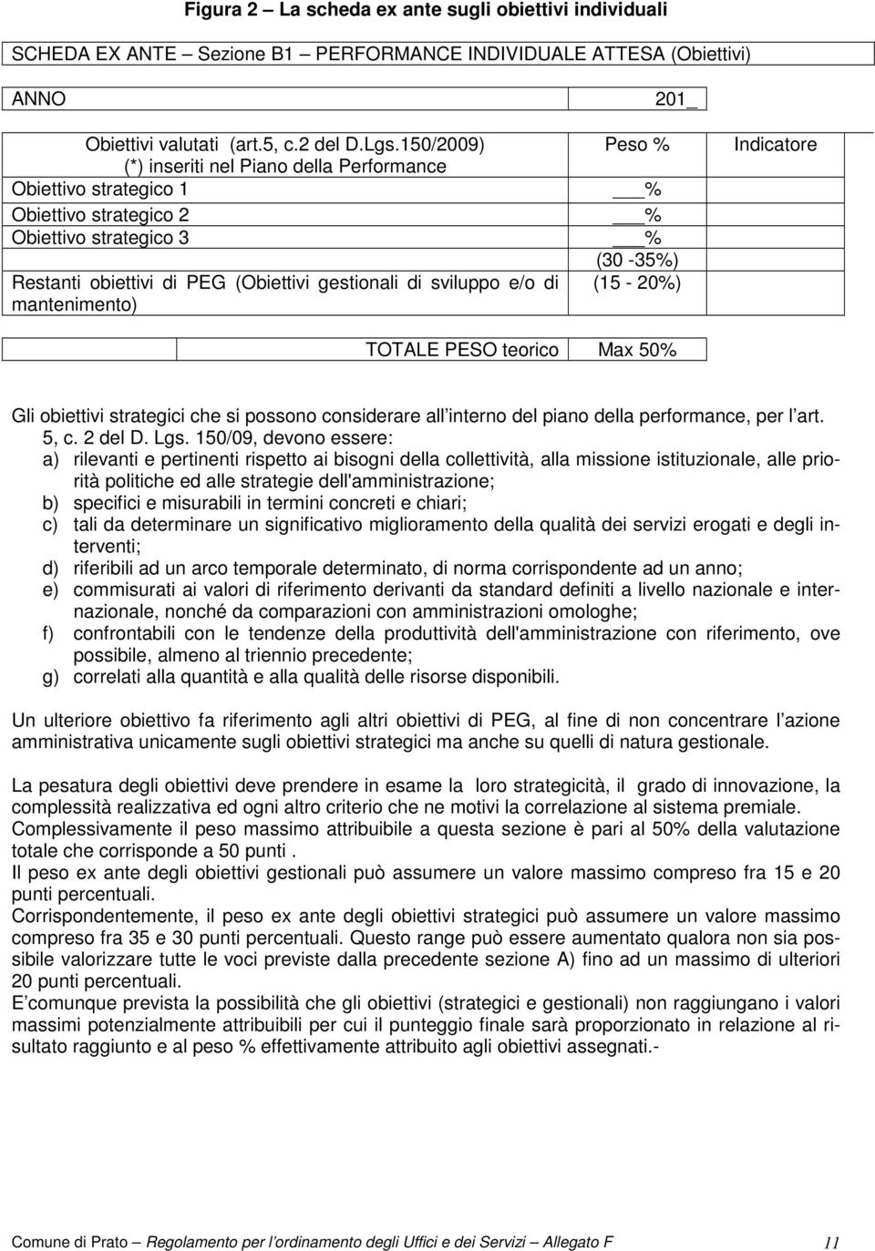 sviluppo e/o di (15-20%) mantenimento) Indicatore TOTALE PESO teorico Ma 50% Gli obiettivi strategici che si possono considerare all interno del piano della performance, per l art. 5, c. 2 del D. Lgs.