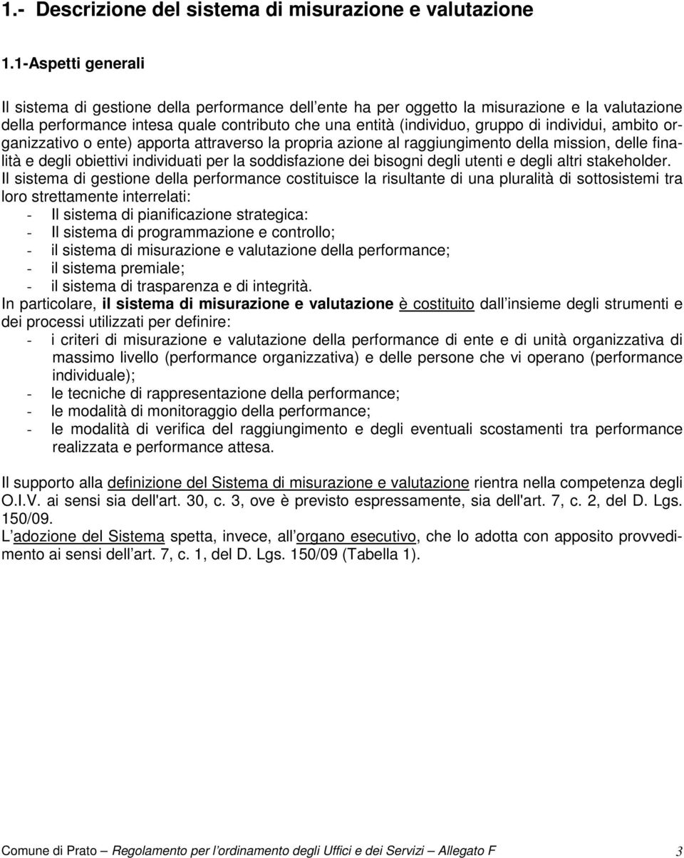 individui, ambito organizzativo o ente) apporta attraverso la propria azione al raggiungimento della mission, delle finalità e degli obiettivi individuati per la soddisfazione dei bisogni degli