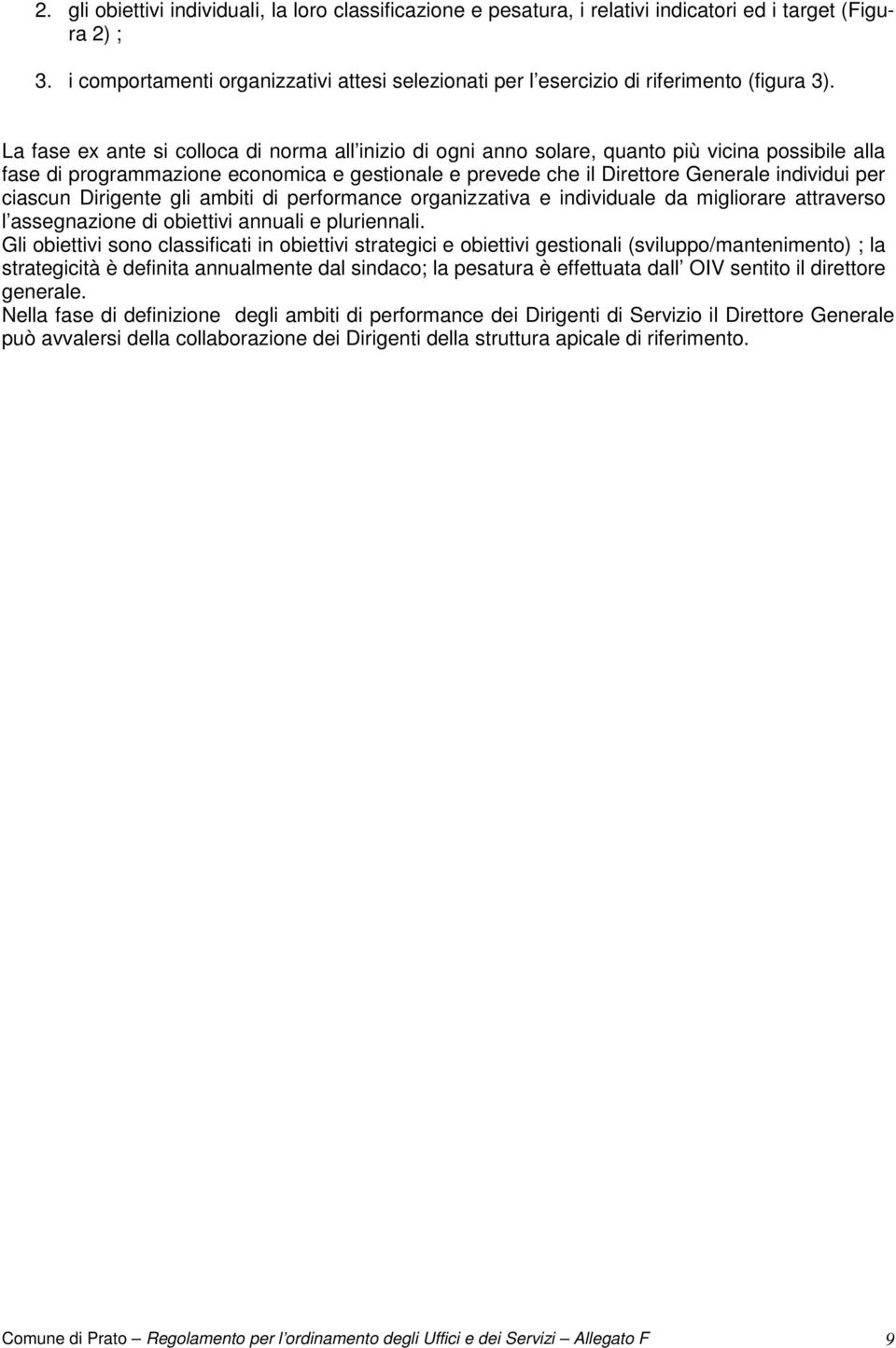 La fase e ante si colloca di norma all inizio di ogni anno solare, quanto più vicina possibile alla fase di programmazione economica e gestionale e prevede che il Direttore Generale individui per