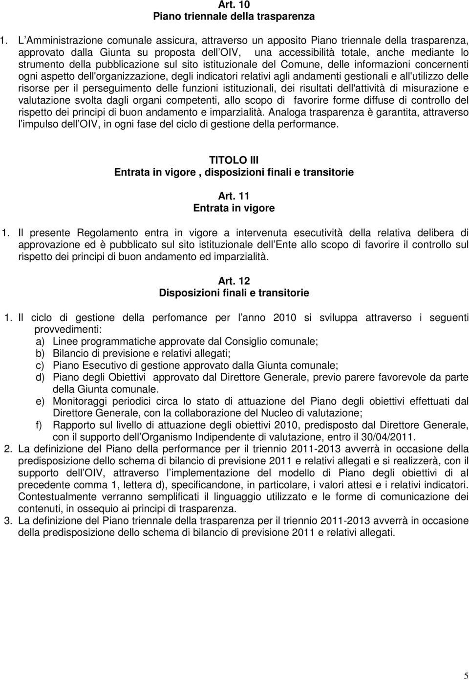 pubblicazione sul sito istituzionale del Comune, delle informazioni concernenti ogni aspetto dell'organizzazione, degli indicatori relativi agli andamenti gestionali e all'utilizzo delle risorse per